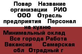 Повар › Название организации ­ РИО, ООО › Отрасль предприятия ­ Персонал на кухню › Минимальный оклад ­ 1 - Все города Работа » Вакансии   . Самарская обл.,Отрадный г.